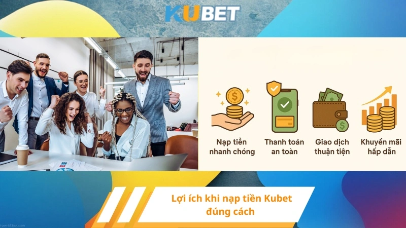 Lợi ích khi nạp tiền Kubet đúng cách