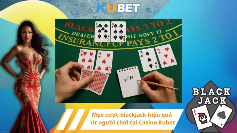 Mẹo cược blackjack dễ thắng từ người chơi tại Casino Kubet